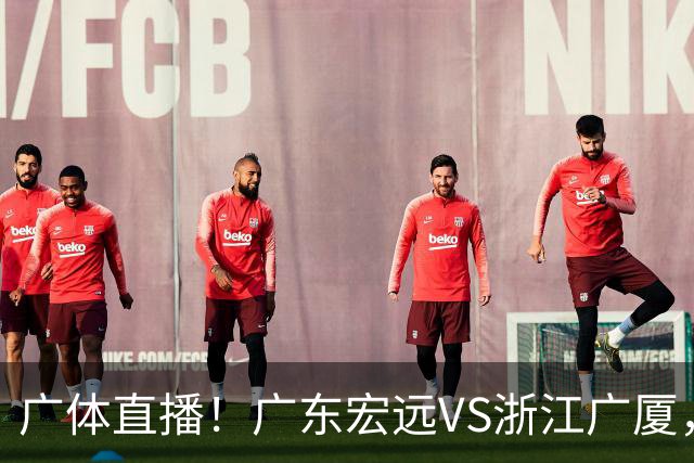 广体直播！广东宏远VS浙江广厦，赛前带来陈老板、胡明轩与徐杰的最新消息